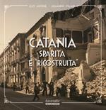 Catania sparita e «ricostruita». Ediz. illustrata