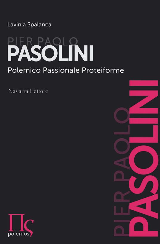 Pier Paolo Pasolini. Polemico, passionale, proteiforme - Lavinia Spalanca - copertina