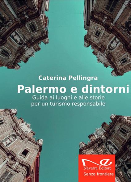 Palermo e dintorni. Guida ai luoghi e alle storie per un turismo responsabile - Caterina Pellingra - copertina