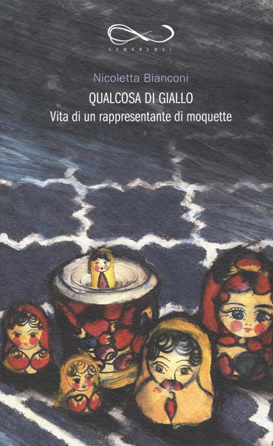 Qualcosa di giallo. Vita di un rappresentante di moquette - Nicoletta Bianconi - copertina