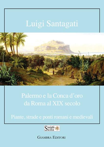 Palermo e la Conca d'oro da Roma al XIX secolo. Piante, strade e ponti romani e medievali - Luigi Santagati - copertina