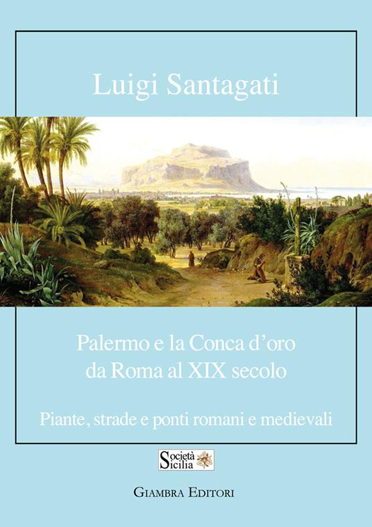 Palermo e la Conca d'oro da Roma al XIX secolo. Piante, strade e ponti romani e medievali - Luigi Santagati - copertina