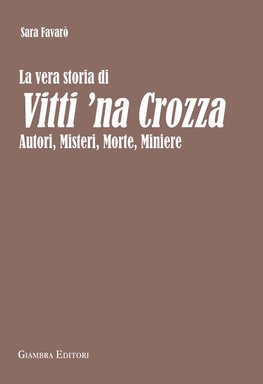 La vera storia di Vitti 'na Crozza. Autori, misteri, morte, miniere - Sara Favarò - copertina