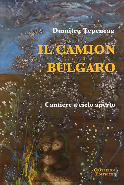 Il camion bulgaro. Cantiere a cielo aperto - Dumitru Tepeneag - copertina