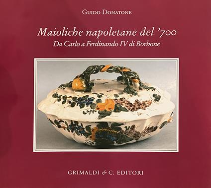 Maioliche napoletane del '700. Da Carlo III a Ferdinando IV di Borbone. Ediz. a colori - Guido Donatone - copertina