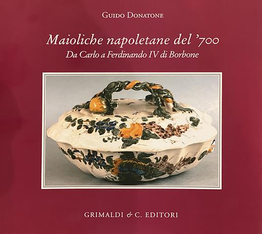 Maioliche napoletane del '700. Da Carlo III a Ferdinando IV di Borbone. Ediz. a colori - Guido Donatone - copertina