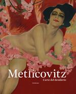 Metlicovitz. L'arte del desiderio. Manifesti di un pioniere della pubblicità. Ediz. illustrata