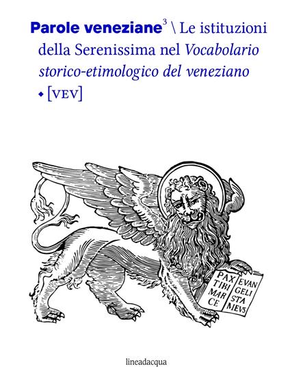 Parole veneziane. Vol. 3: istituzioni della Serenissima nel vocabolario storico-etimologico del veneziano (VEV), Le. - copertina