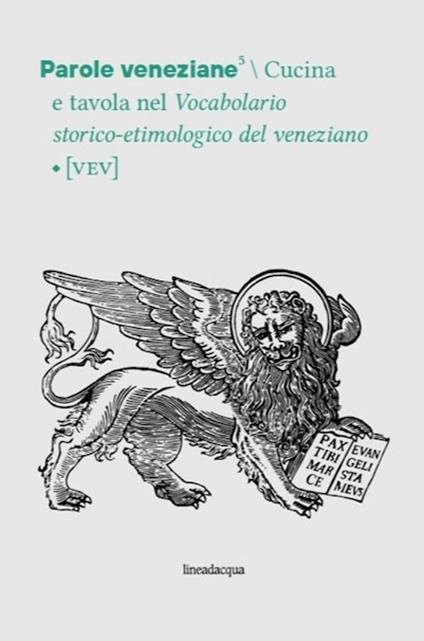 Parole veneziane. Vol. 5: Cucina e tavola nel Vocabolario storico-etimologico del veneziano (VEV) - copertina