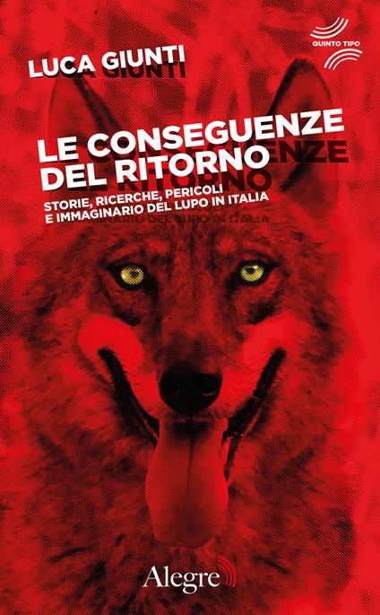 Le conseguenze del ritorno. Storie, ricerche, pericoli e immaginario del lupo in Italia - Luca Giunti - copertina