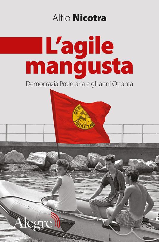 L' agile mangusta. Democrazia proletaria e gli anni Ottanta - Alfio Nicotra - copertina