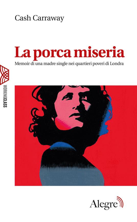 La porca miseria. Memoir di una madre single nei quartieri poveri di Londra - Cash Carraway - copertina