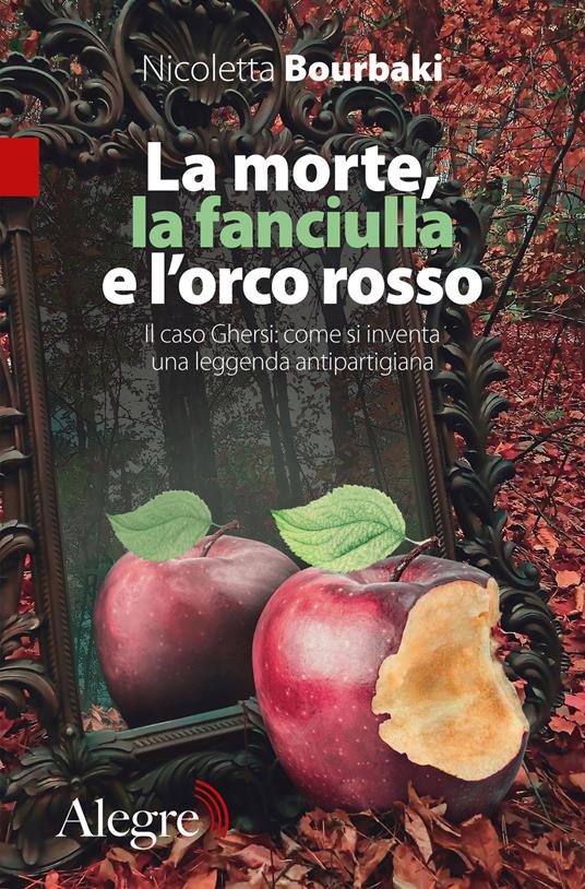 La morte, la fanciulla e l'orco rosso. Il caso Ghersi: come si inventa una leggenda antipartigiana - Nicoletta Bourbaki - ebook