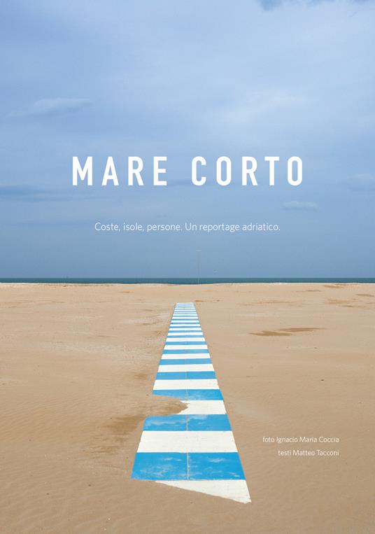 Mare corto. Coste, isole, persone. Un reportage adriatico. Ediz. illustrata - Matteo Tacconi,Ignacio Maria Coccia - copertina
