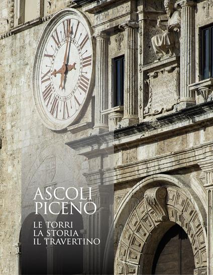 Ascoli Piceno. Le torri, la storia, il travertino. Ediz. illustrata - Domenico Capponi - copertina