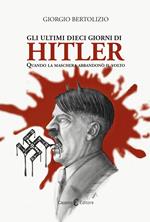 Gli ultimi dieci giorni di Hitler. Quando la maschera abbandonò il volto