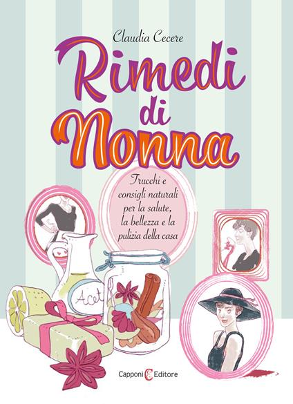 Rimedi di nonna. Trucchi e consigli naturali per la salute, la bellezza e la pulizia della casa - Claudia Cecere - copertina