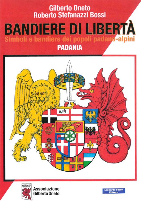 Bandiere di libertà. Simboli e bandiere dei popoli padano-alpini. Padania - Gilberto Oneto,Roberto Stefanazzi Bossi - copertina