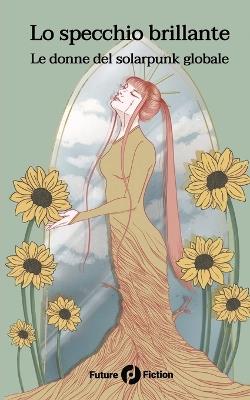 Lo specchio brillante. Le donne del solarpunk globale - copertina