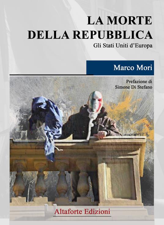 La morte della Repubblica. Gli Stati Uniti d'Europa - Marco Mori - copertina
