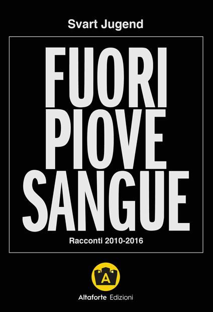 Fuori piove sangue. Racconti 2010-2016 - Svart Jugend - copertina