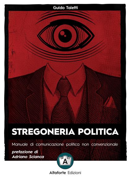 Stregoneria politica. Manuale di comunicazione politica non convenzionale - Guido Taietti - copertina