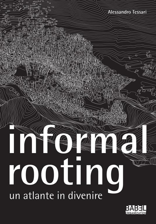 Informal rooting. Un atlante in divenire - Alessandro Tessari - copertina