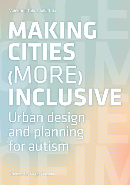 Making cities more inclusive. Urban design and planning for autism - Valentina Talu,Giulia Tola - copertina