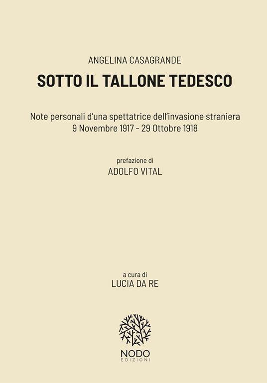 Sotto il tallone tedesco. Note personali d'una spettatrice dell'invasione straniera (9 novembre 1917-29 ottobre 1918) - Angelina Casagrande - copertina