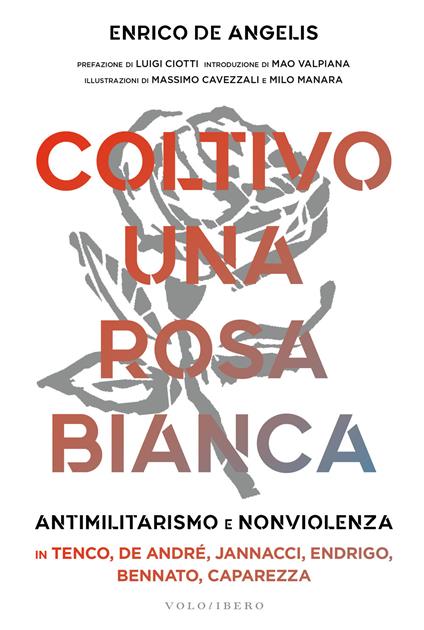 Coltivo una rosa bianca. Antimilitarismo e nonviolenza in Tenco, De André, Jannacci, Endrigo, Bennato, Caparezza - Enrico De Angelis - copertina