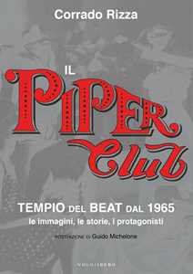 Libro Il Piper Club. Tempio del beat. Le immagini, le storie, i protagonisti Corrado Rizza
