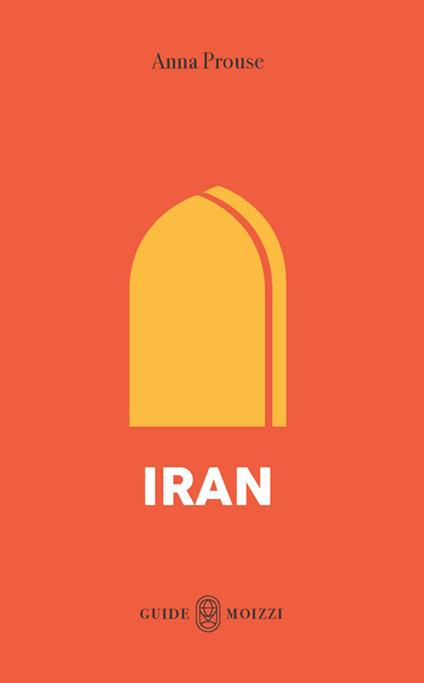 Iran. Con Carta geografica ripiegata - Anna Prouse - copertina