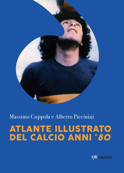 Atlante illustrato del calcio anni '80. Ediz. illustrata - Massimo Coppola,Alberto Piccinini - copertina