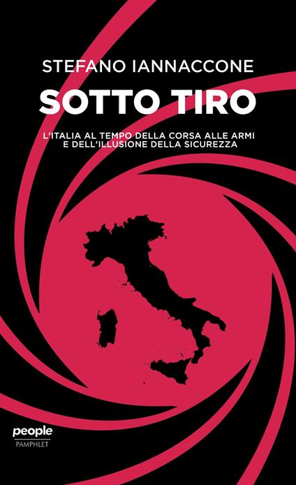 Sotto tiro. L'Italia al tempo della corsa alle armi e dell'illusione della sicurezza - Stefano Iannaccone - copertina