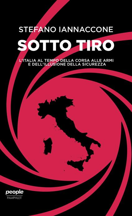 Sotto tiro. L'Italia al tempo della corsa alle armi e dell'illusione della sicurezza - Stefano Iannaccone - copertina