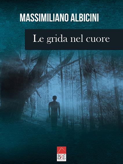 Le grida nel cuore - Massimiliano Albicini - copertina