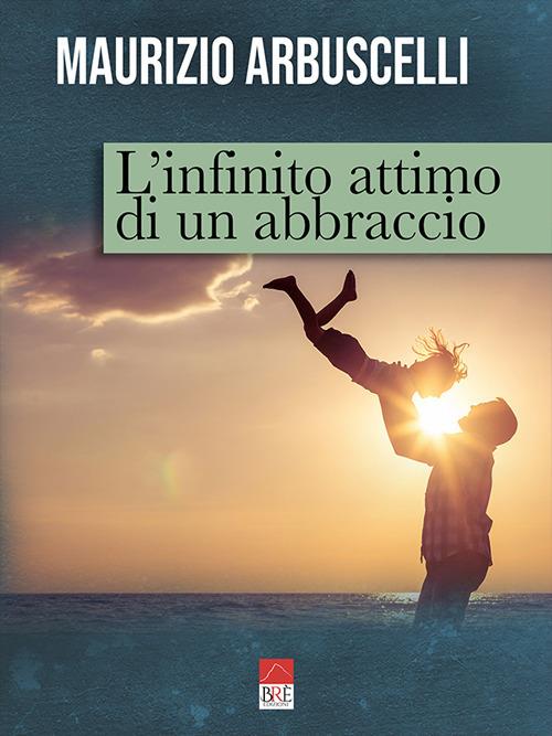 L'infinito attimo di un abbraccio - Maurizio Arbuscelli - copertina