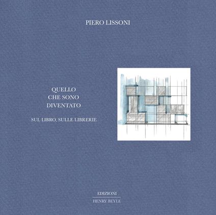 Quello che sono diventato. Sul libro, sulle librerie - Piero Lissoni - copertina