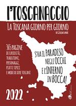 I' toscanaccio 2022. 365 pagine di curiosità, tradizioni, personaggi, piatti tipici e modi di dire toscani