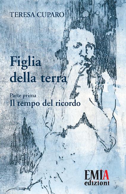 Figlia della terra. Vol. 1: tempo del ricordo, Il. - Teresa Cuparo - copertina