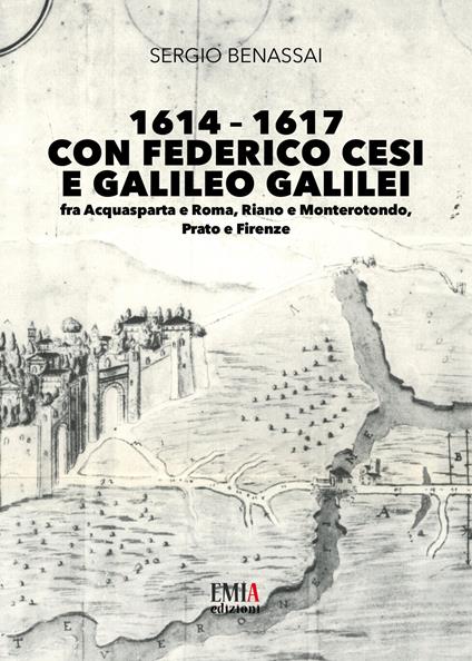 1614-1617 con Federico Cesi e Galileo Galilei. Fra Acquasparta e Roma, Riano e Monterotondo, Prato e Firenze - Sergio Benassai - copertina