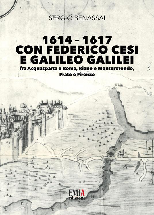 1614-1617 con Federico Cesi e Galileo Galilei. Fra Acquasparta e Roma, Riano e Monterotondo, Prato e Firenze - Sergio Benassai - copertina