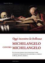 Oggi incontro la bellezza. Michelangelo contro Michelangelo. Lettura psicoterapica delle sessantadue opere autografe di Caravaggio oggi disponibili al pubblico in Russia, Europa e America