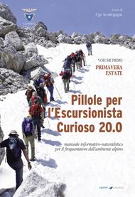 Pillole per l'escursionista curioso 20.0. Manuale informativo-naturalistico per il frequentatore dell'ambiente alpino. Vol. 1: Primavera/Estate