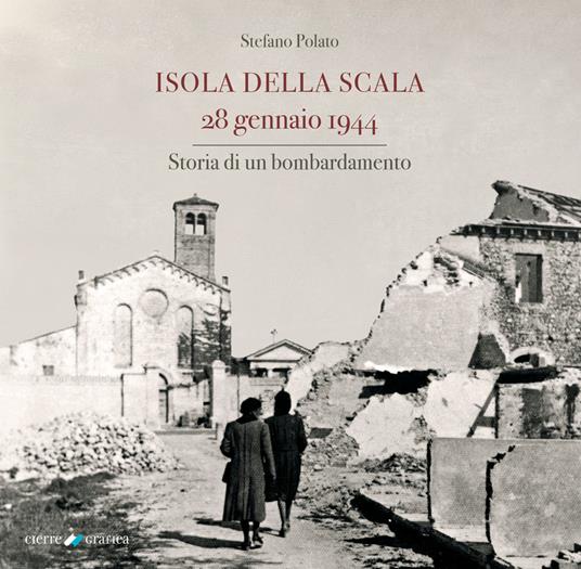 Isola della Scala 28 gennaio 1944. Storia di un bombardamento - Stefano Polato - copertina