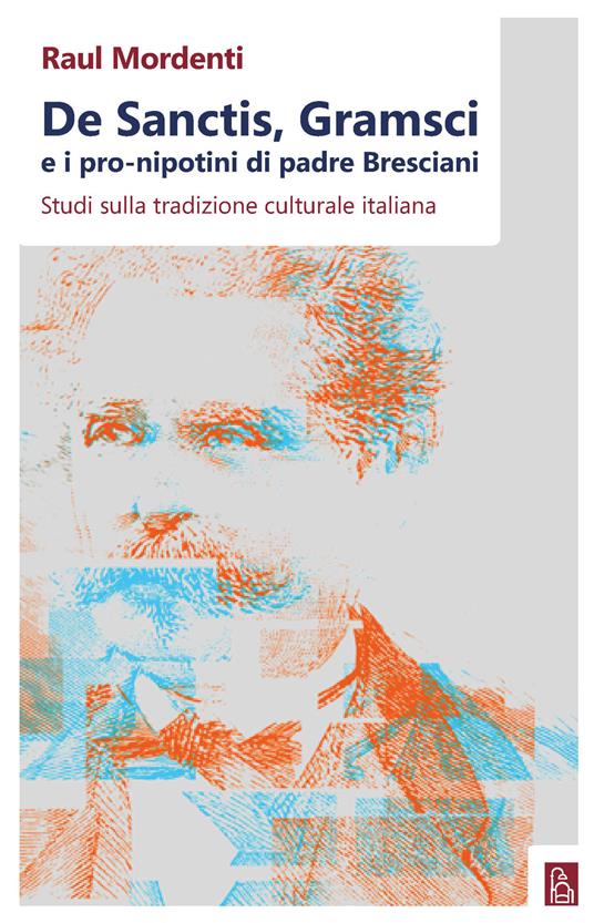 De Sanctis, Gramsci e i pro-nipotini di padre Bresciani. Studi sulla tradizione culturale italiana - Raul Mordenti - copertina
