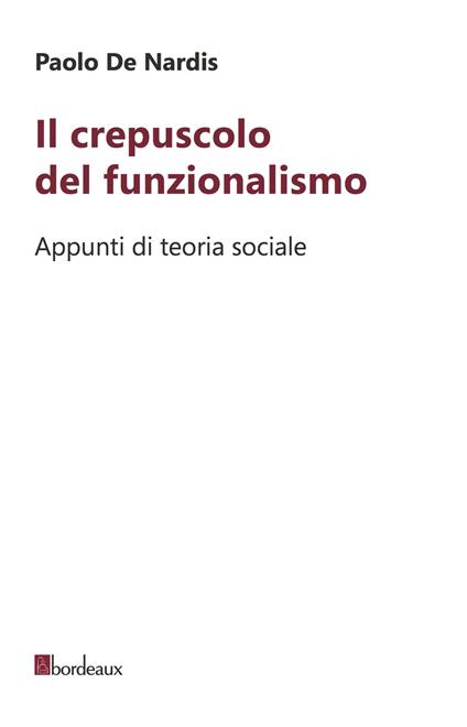 Il crepuscolo del funzionalismo. Appunti di teoria sociale - Paolo De Nardis - copertina