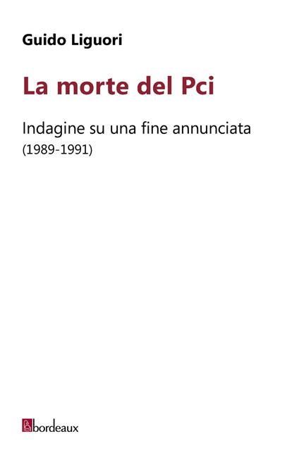 La morte del PCI. Indagine su una fine annunciata (1989-1991) - Guido Liguori - copertina