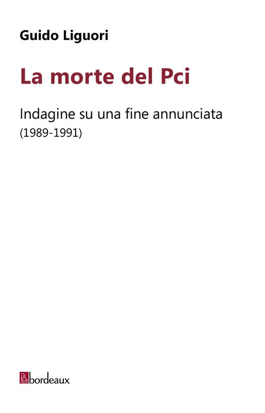 La morte del PCI. Indagine su una fine annunciata (1989-1991) - Guido Liguori - ebook