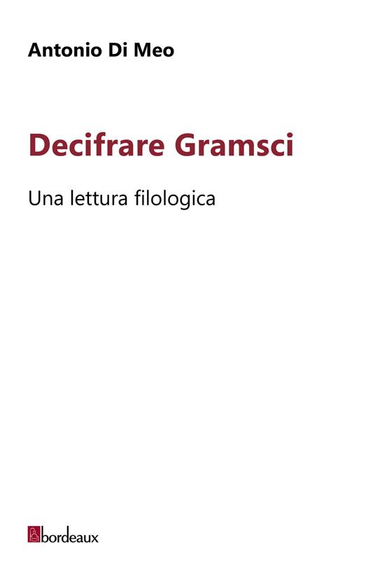 Decifrare Gramsci. Una lettura filologica - Antonio Di Meo - copertina